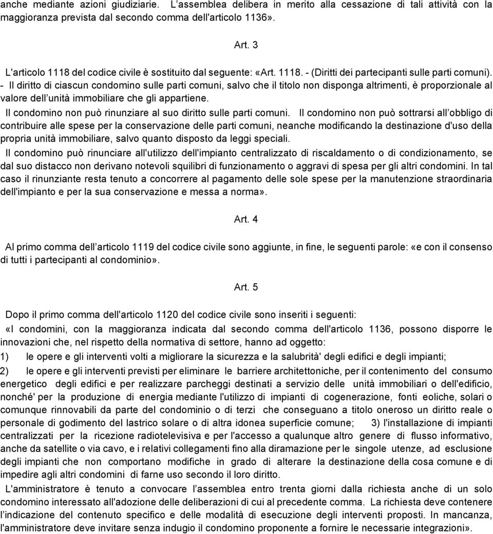 - Il diritto di ciascun condomino sulle parti comuni, salvo che il titolo non disponga altrimenti, è proporzionale al valore dell unità immobiliare che gli appartiene.