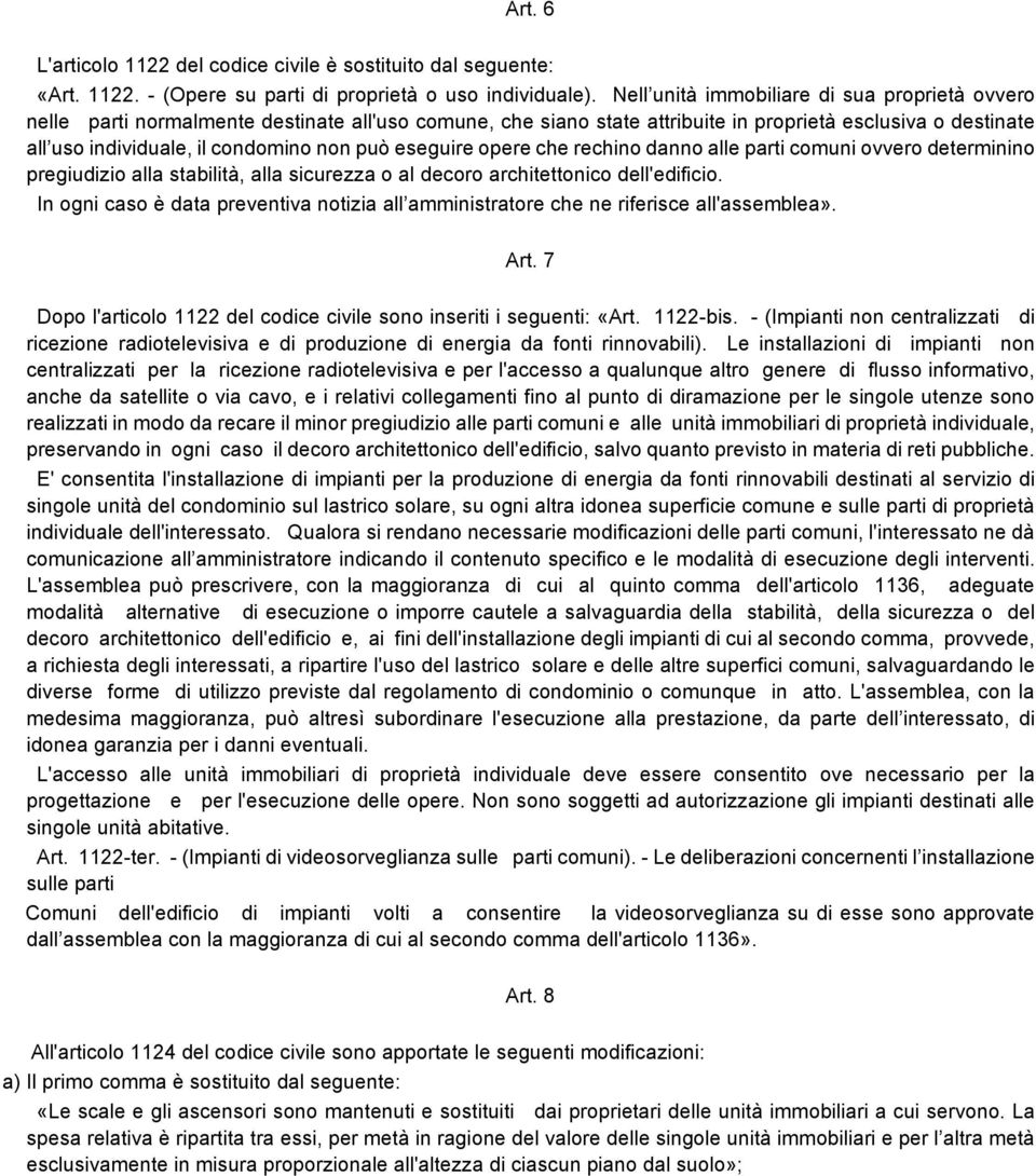 può eseguire opere che rechino danno alle parti comuni ovvero determinino pregiudizio alla stabilità, alla sicurezza o al decoro architettonico dell'edificio.