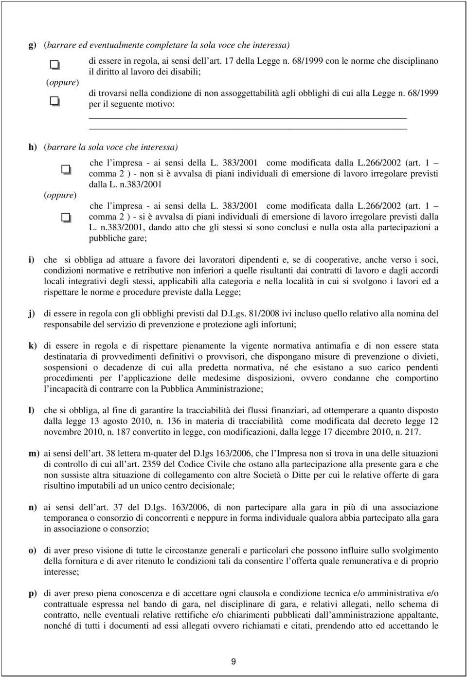 68/1999 per il seguente motivo: h) (barrare la sola voce che interessa) che l impresa - ai sensi della L. 383/2001 come modificata dalla L.266/2002 (art.