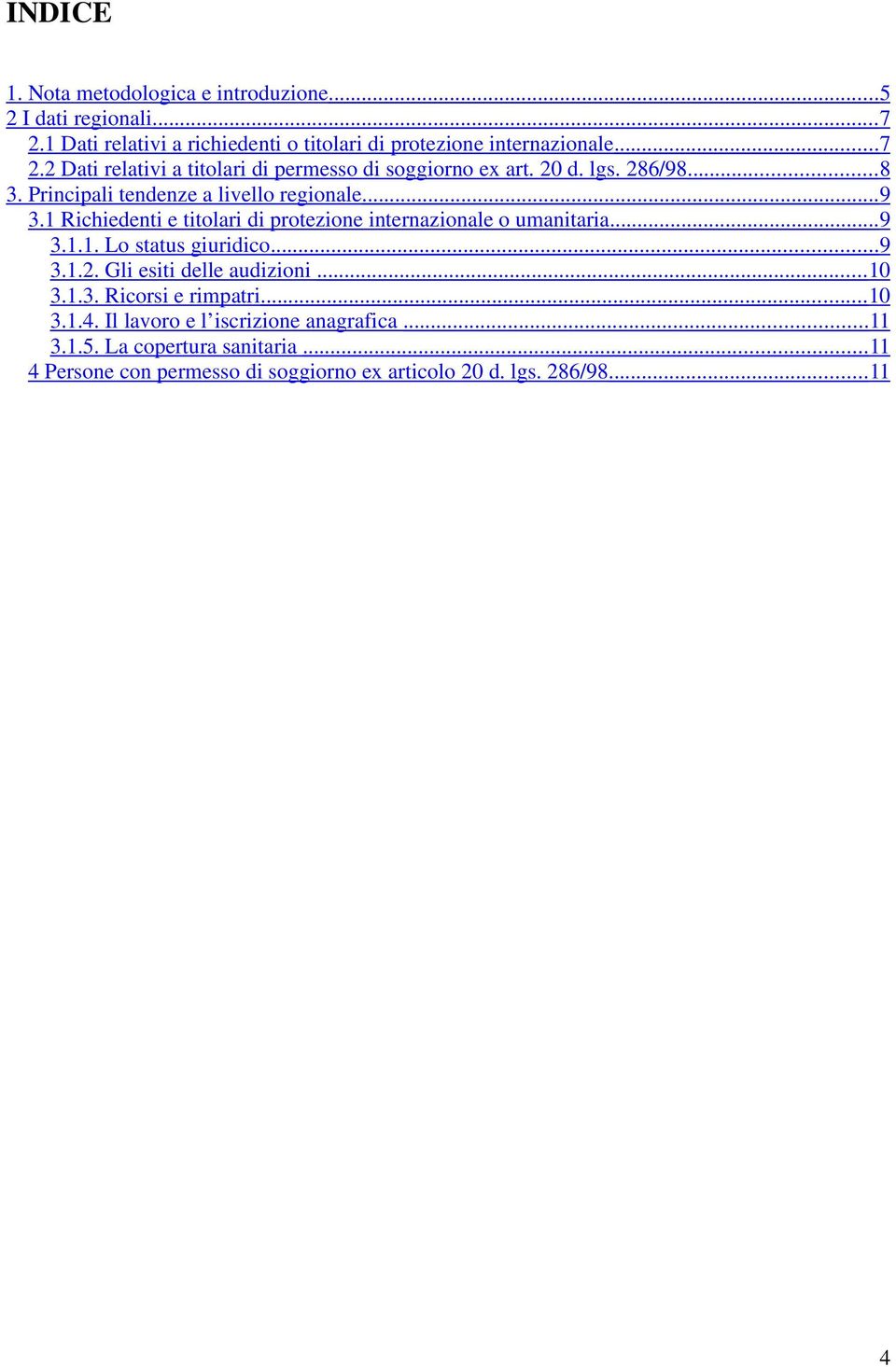 1 Richiedenti e titolari di protezione internazionale o umanitaria... 9 3.1.1. Lo status giuridico... 9 3.1.2. Gli esiti delle audizioni... 10 3.1.3. Ricorsi e rimpatri.