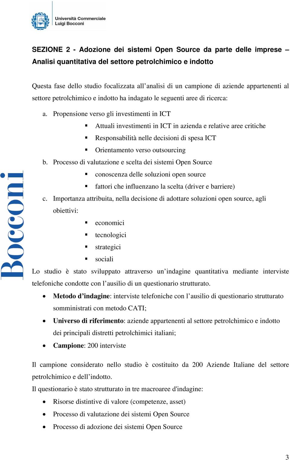 Propensione verso gli investimenti in ICT Attuali investimenti in ICT in azienda e relative aree critiche Responsabilità nelle decisioni di spesa ICT Orientamento verso outsourcing b.