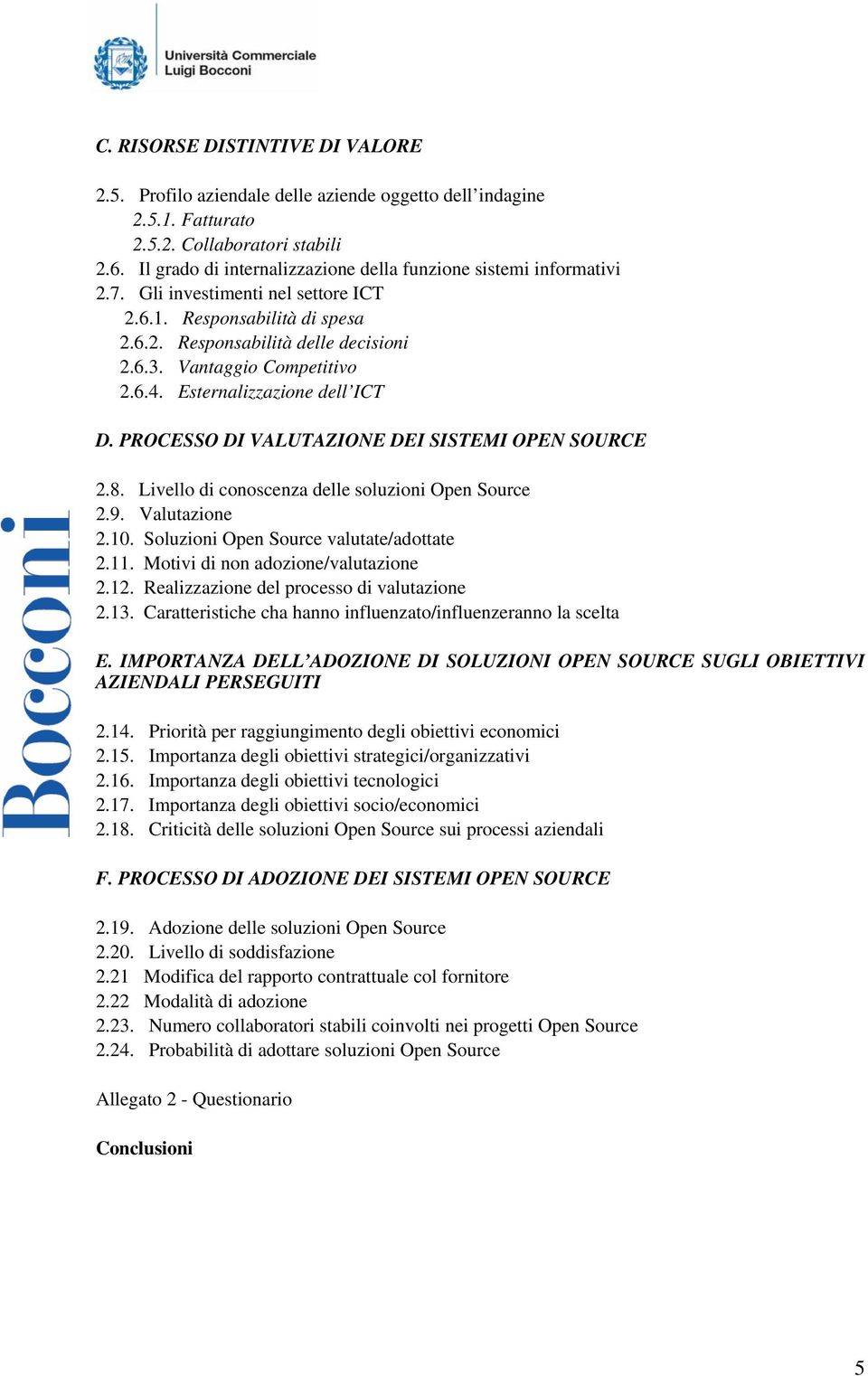 Vantaggio Competitivo 2.6.4. Esternalizzazione dell ICT D. PROCESSO DI VALUTAZIONE DEI SISTEMI OPEN SOURCE 2.8. Livello di conoscenza delle soluzioni Open Source 2.9. Valutazione 2.10.