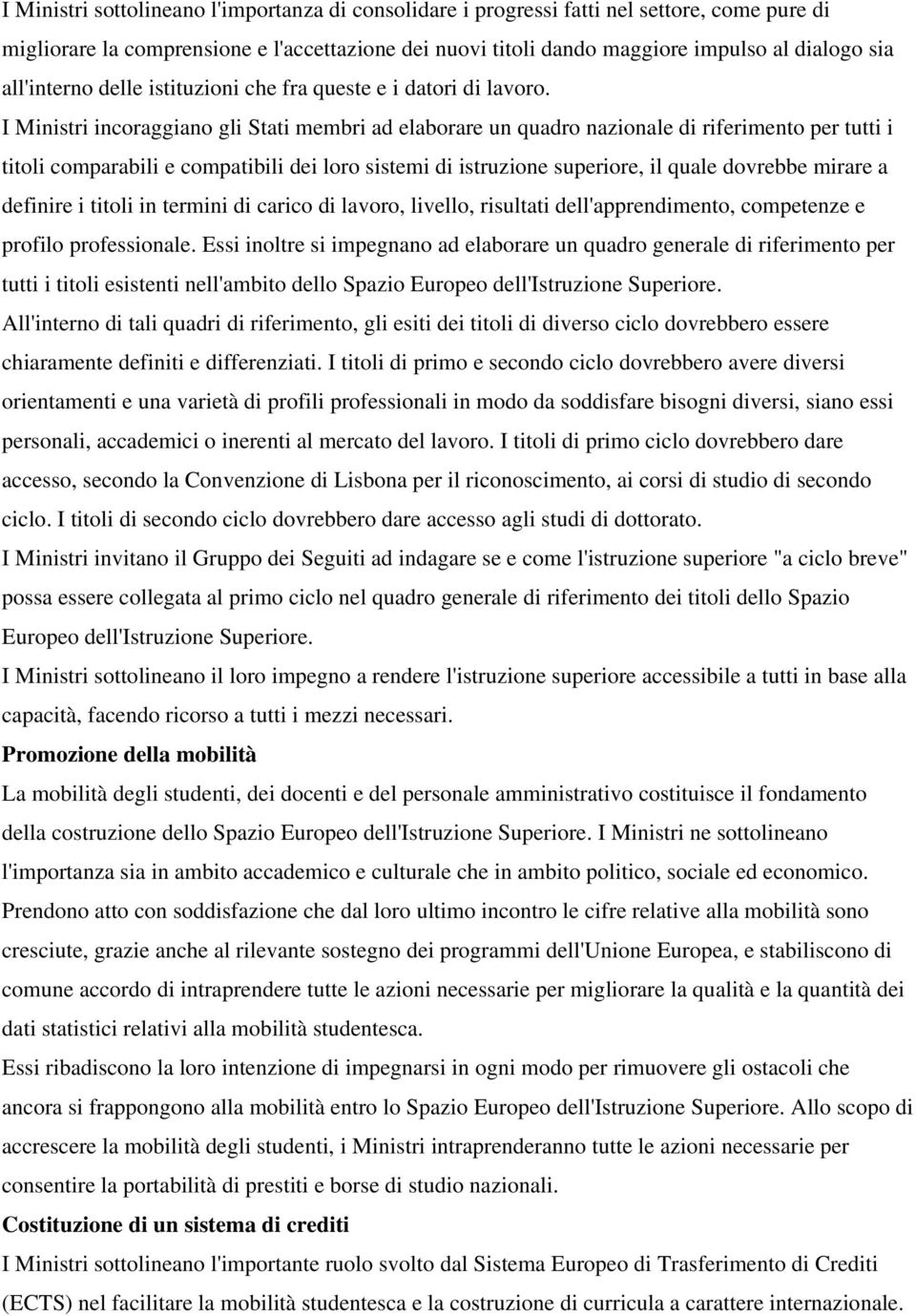 I Ministri incoraggiano gli Stati membri ad elaborare un quadro nazionale di riferimento per tutti i titoli comparabili e compatibili dei loro sistemi di istruzione superiore, il quale dovrebbe