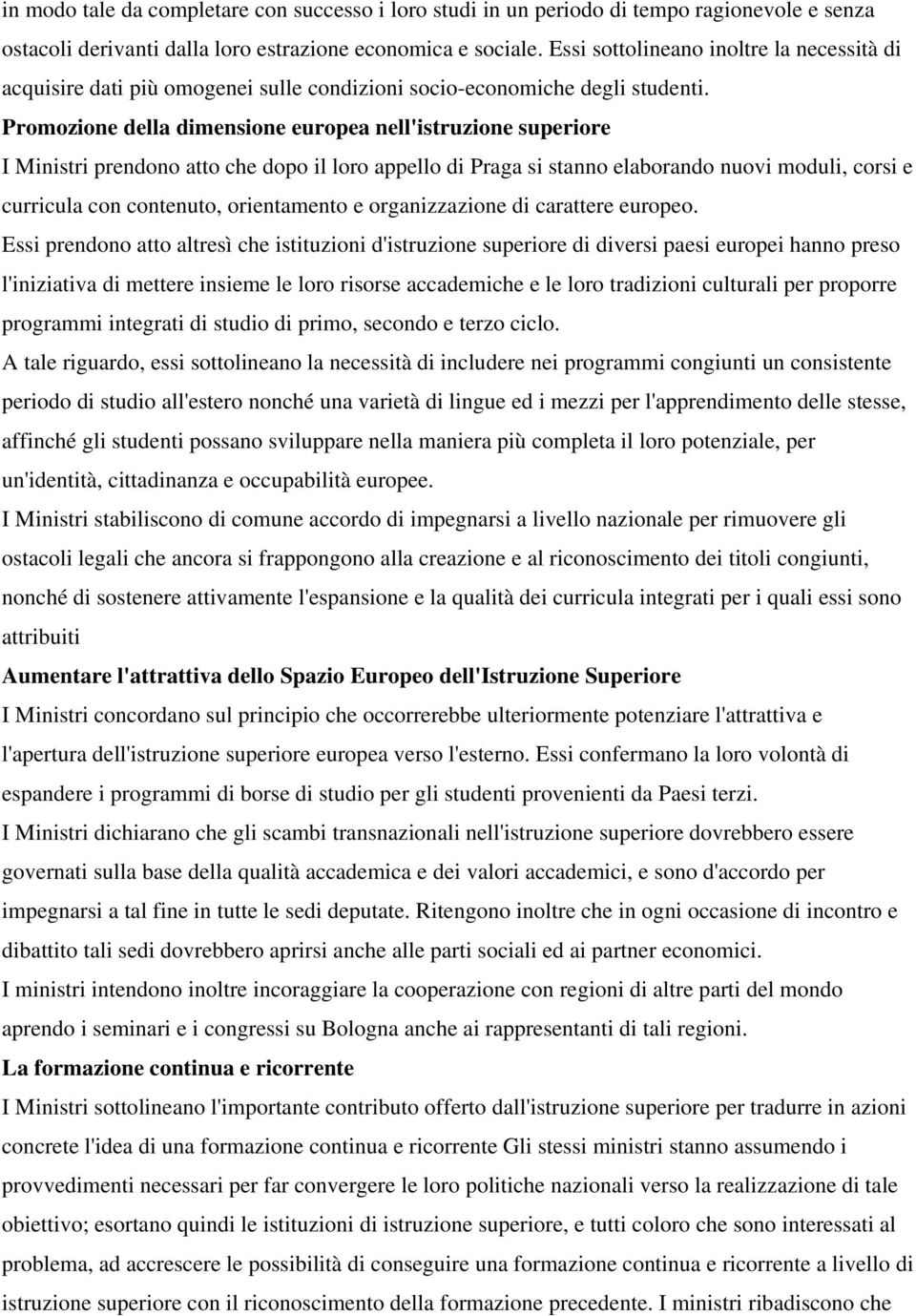 Promozione della dimensione europea nell'istruzione superiore I Ministri prendono atto che dopo il loro appello di Praga si stanno elaborando nuovi moduli, corsi e curricula con contenuto,