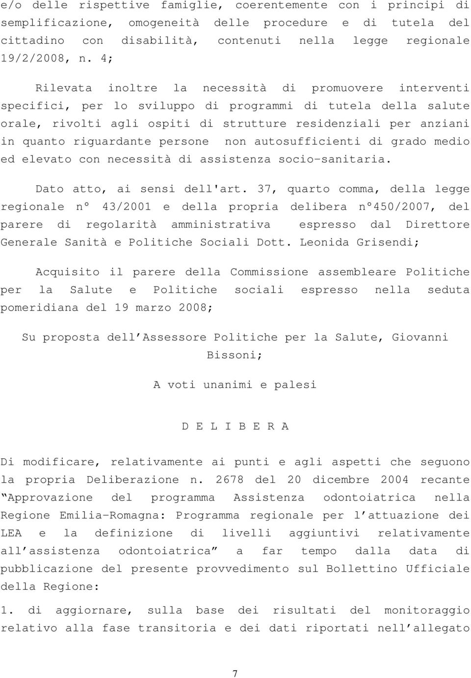 riguardante persone non autosufficienti di grado medio ed elevato con necessità di assistenza socio-sanitaria. Dato atto, ai sensi dell'art.