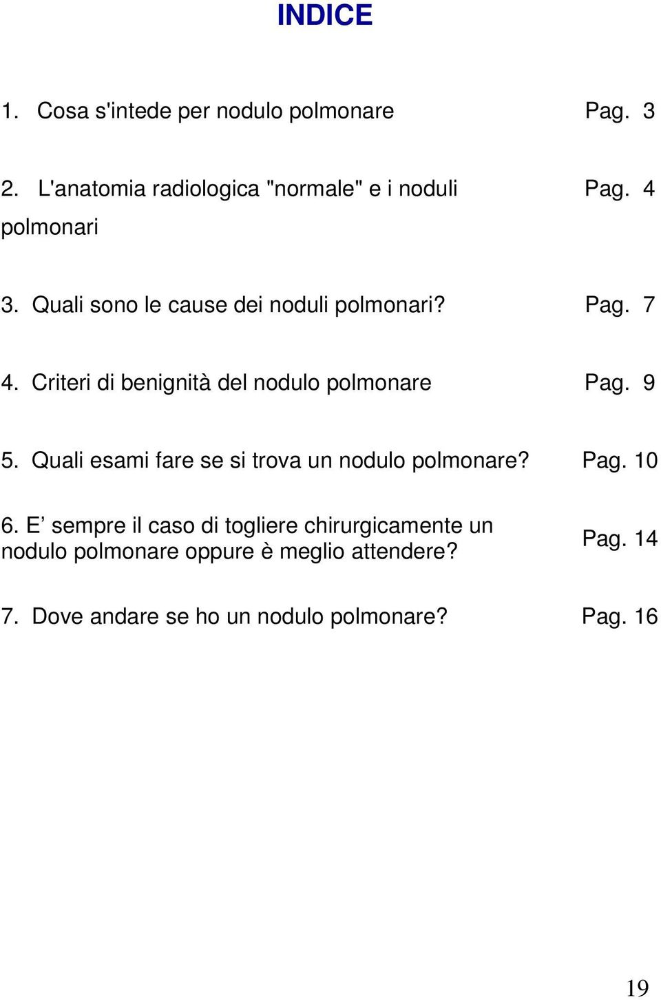Pag. 7 4. Criteri di benignità del nodulo polmonare Pag. 9 5.