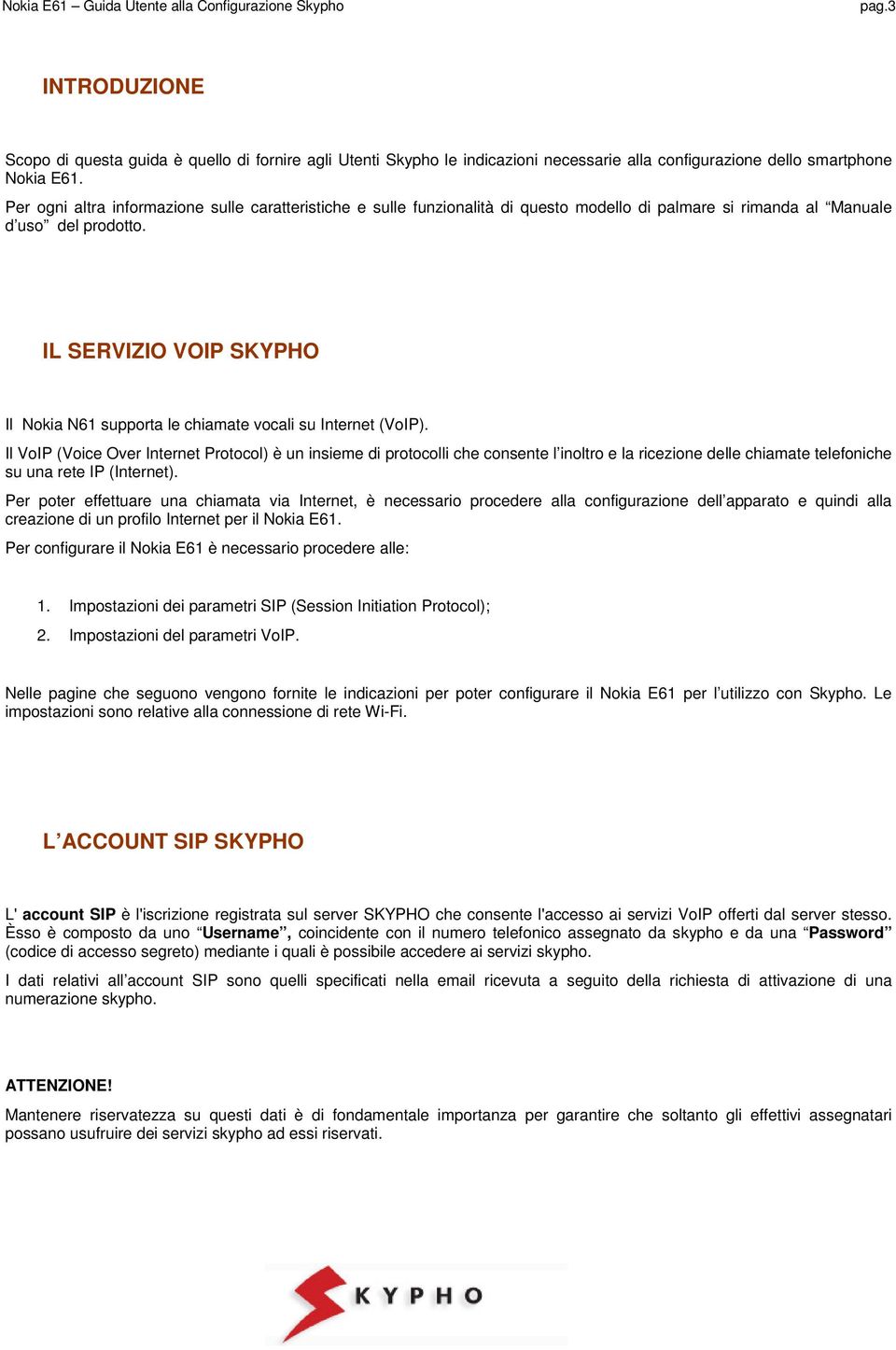 IL SERVIZIO VOIP SKYPHO Il Nokia N61 supporta le chiamate vocali su Internet (VoIP).