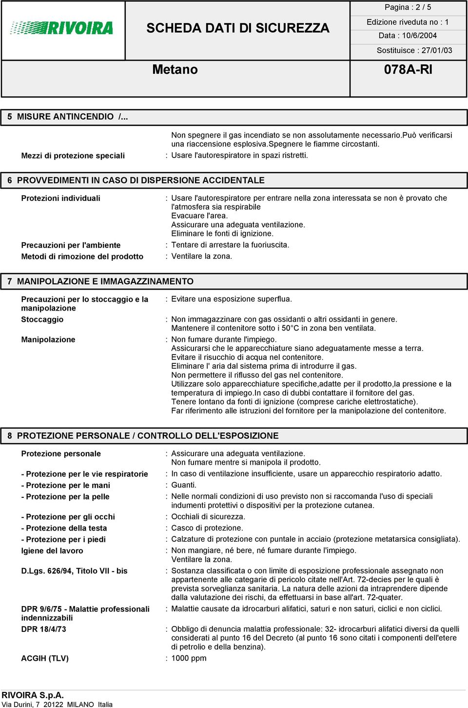 6 PROVVEDIMENTI IN CASO DI DISPERSIONE ACCIDENTALE Protezioni individuali Precauzioni per l'ambiente Metodi di rimozione del prodotto : Usare l'autorespiratore per entrare nella zona interessata se