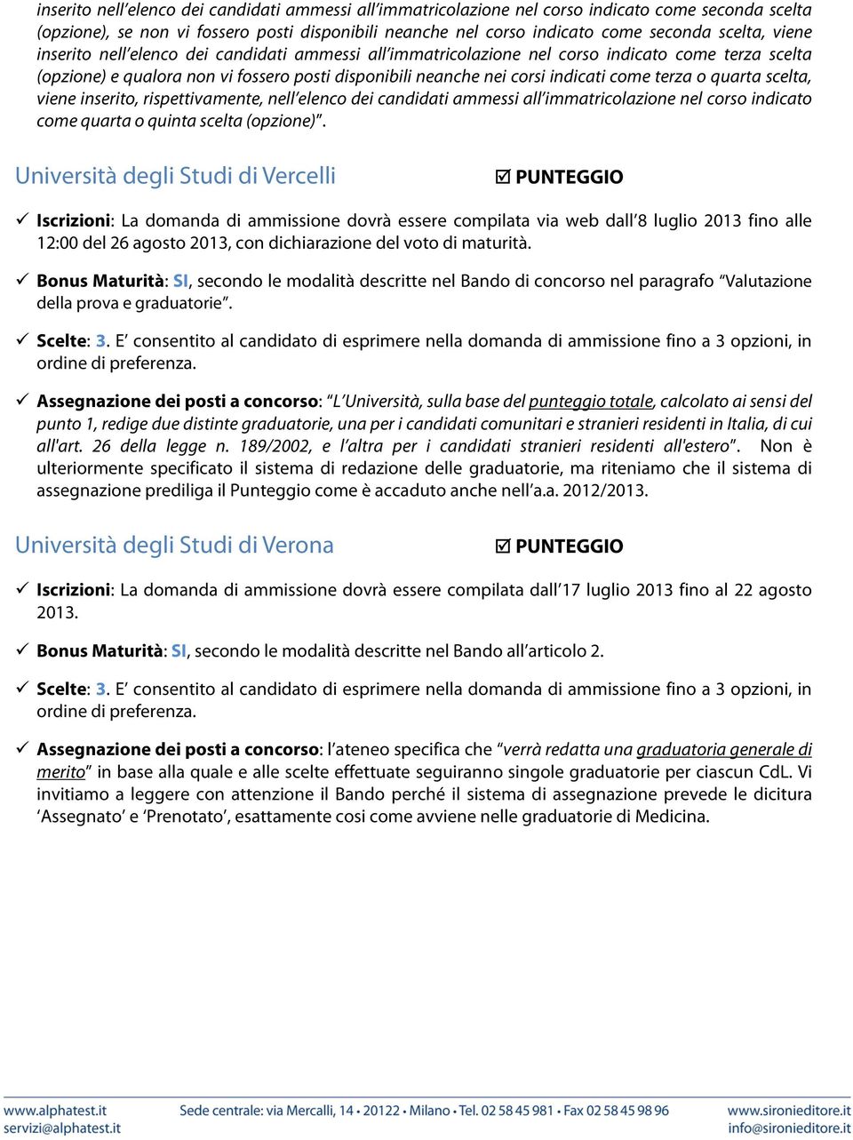 quarta scelta, viene inserito, rispettivamente, nell elenco dei candidati ammessi all immatricolazione nel corso indicato come quarta o quinta scelta (opzione).