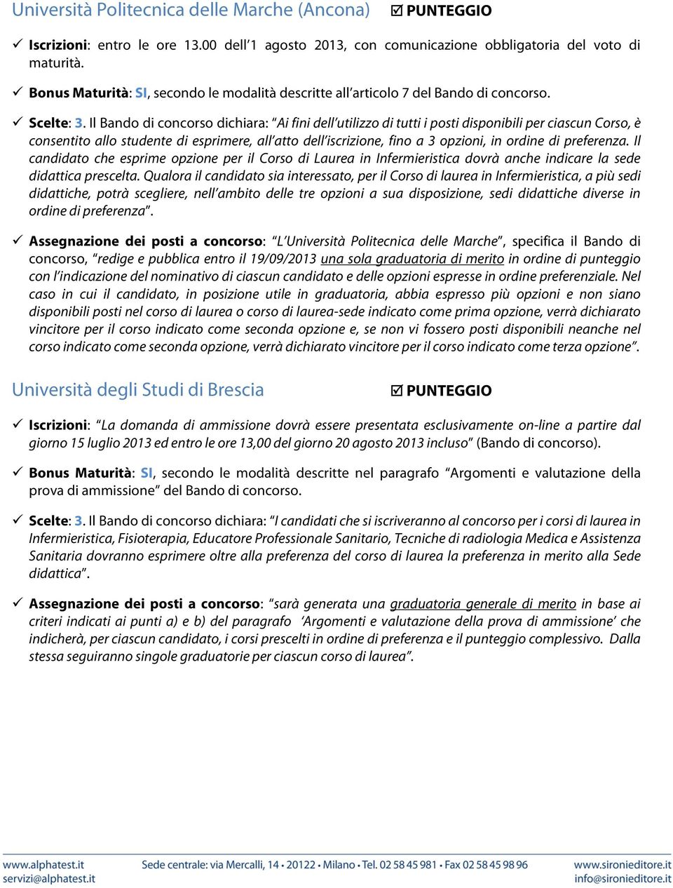 Il Bando di concorso dichiara: Ai fini dell utilizzo di tutti i posti disponibili per ciascun Corso, è consentito allo studente di esprimere, all atto dell iscrizione, fino a 3 opzioni, in ordine di