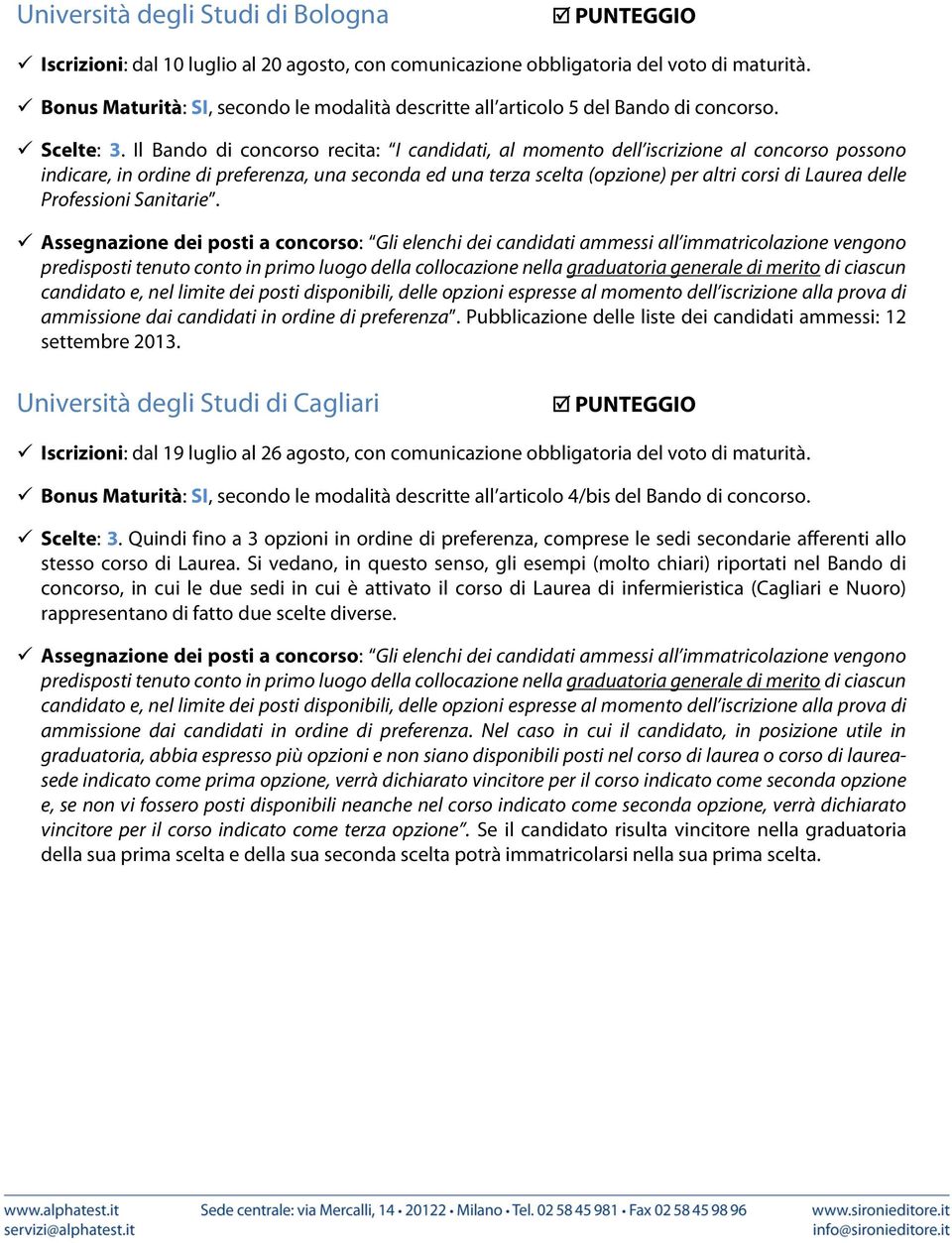 Il Bando di concorso recita: I candidati, al momento dell iscrizione al concorso possono indicare, in ordine di preferenza, una seconda ed una terza scelta (opzione) per altri corsi di Laurea delle