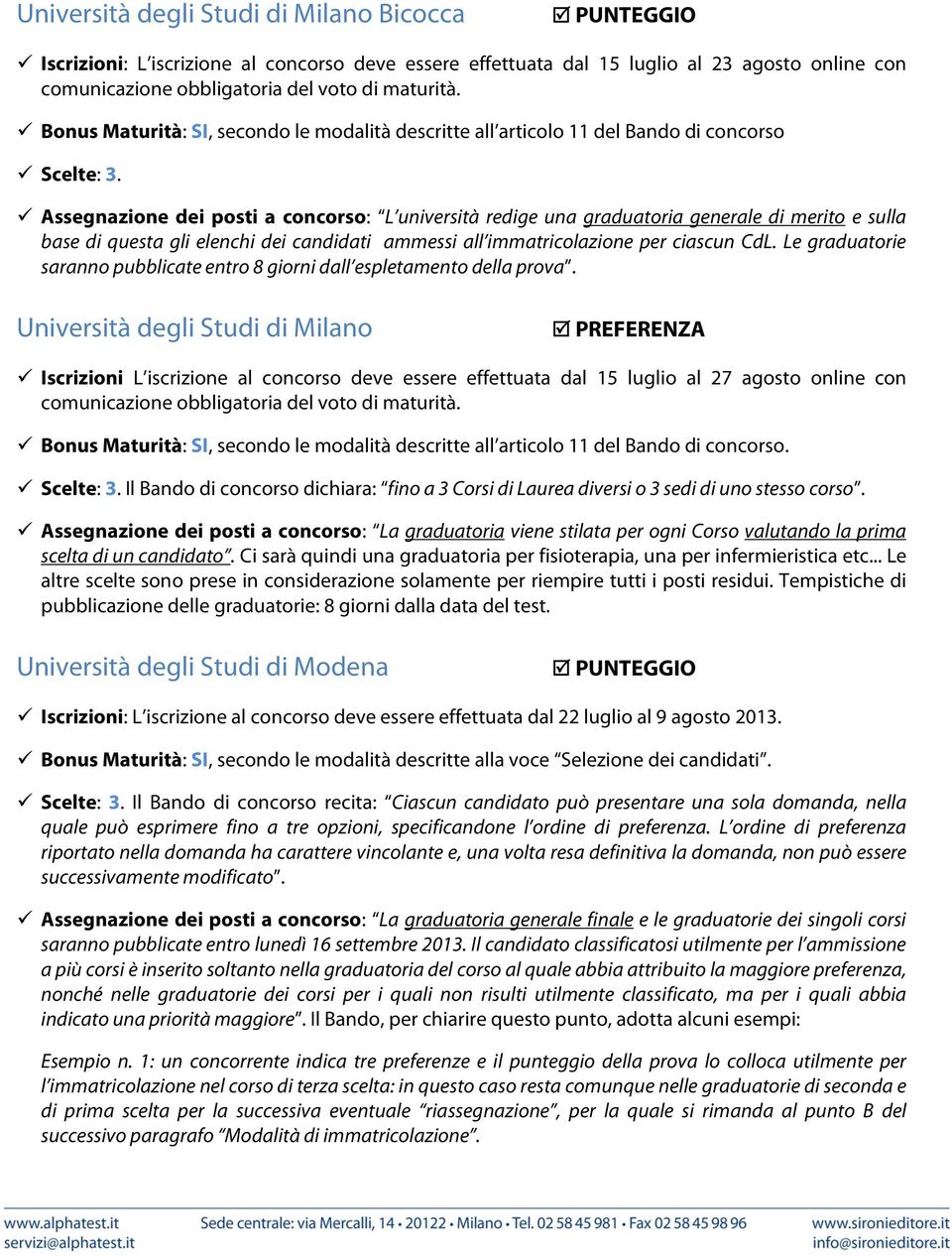 Assegnazione dei posti a concorso: L università redige una graduatoria generale di merito e sulla base di questa gli elenchi dei candidati ammessi all immatricolazione per ciascun CdL.