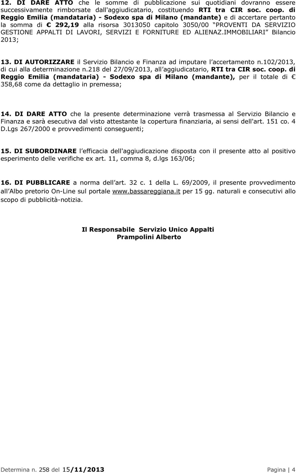 SERVIZI E FORNITURE ED ALIENAZ.IMMOBILIARI Bilancio 2013; 13. DI AUTORIZZARE il Servizio Bilancio e Finanza ad imputare l accertamento n.102/2013, di cui alla determinazione n.