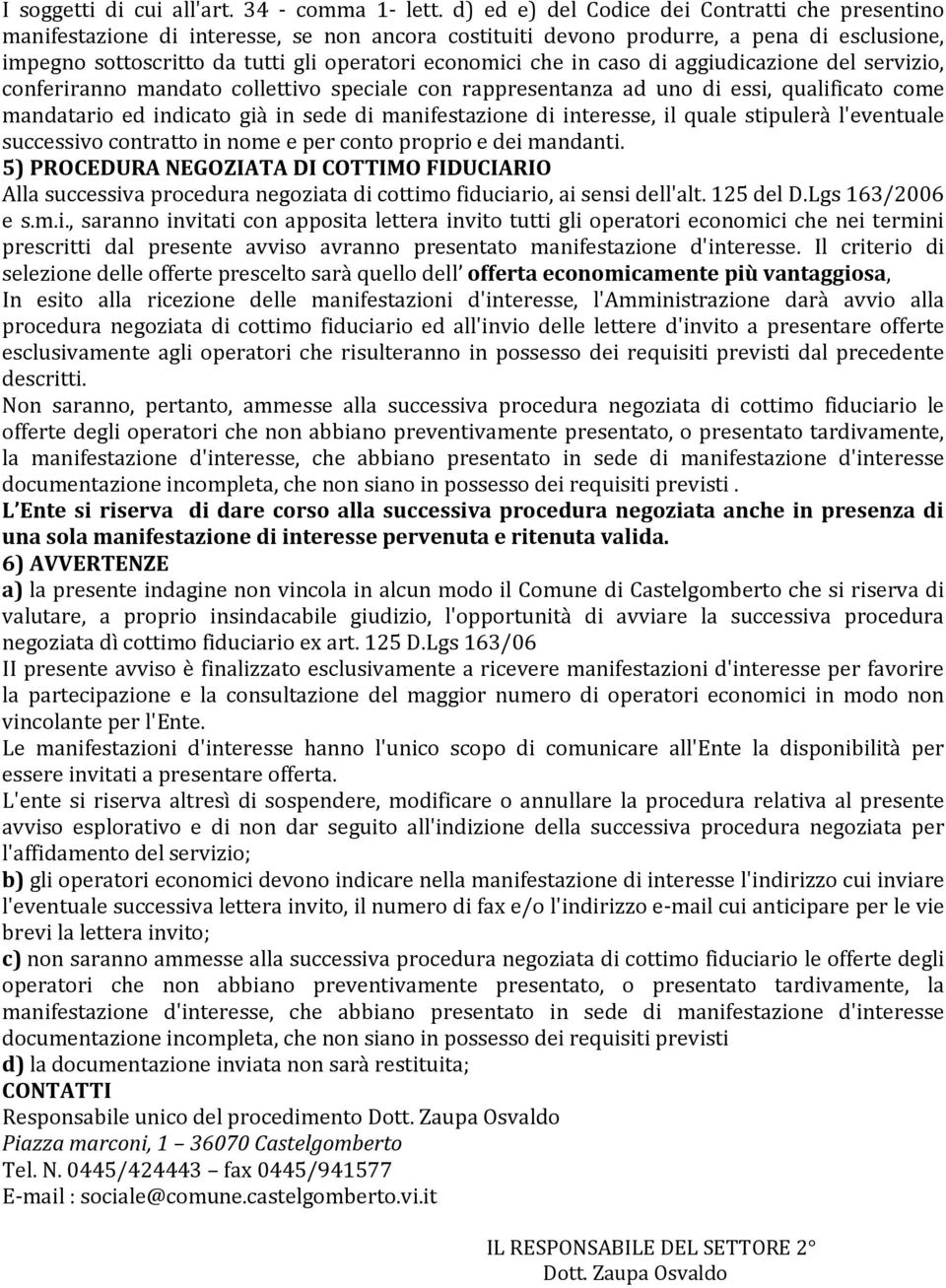 in caso di aggiudicazione del servizio, conferiranno mandato collettivo speciale con rappresentanza ad uno di essi, qualificato come mandatario ed indicato già in sede di manifestazione di interesse,