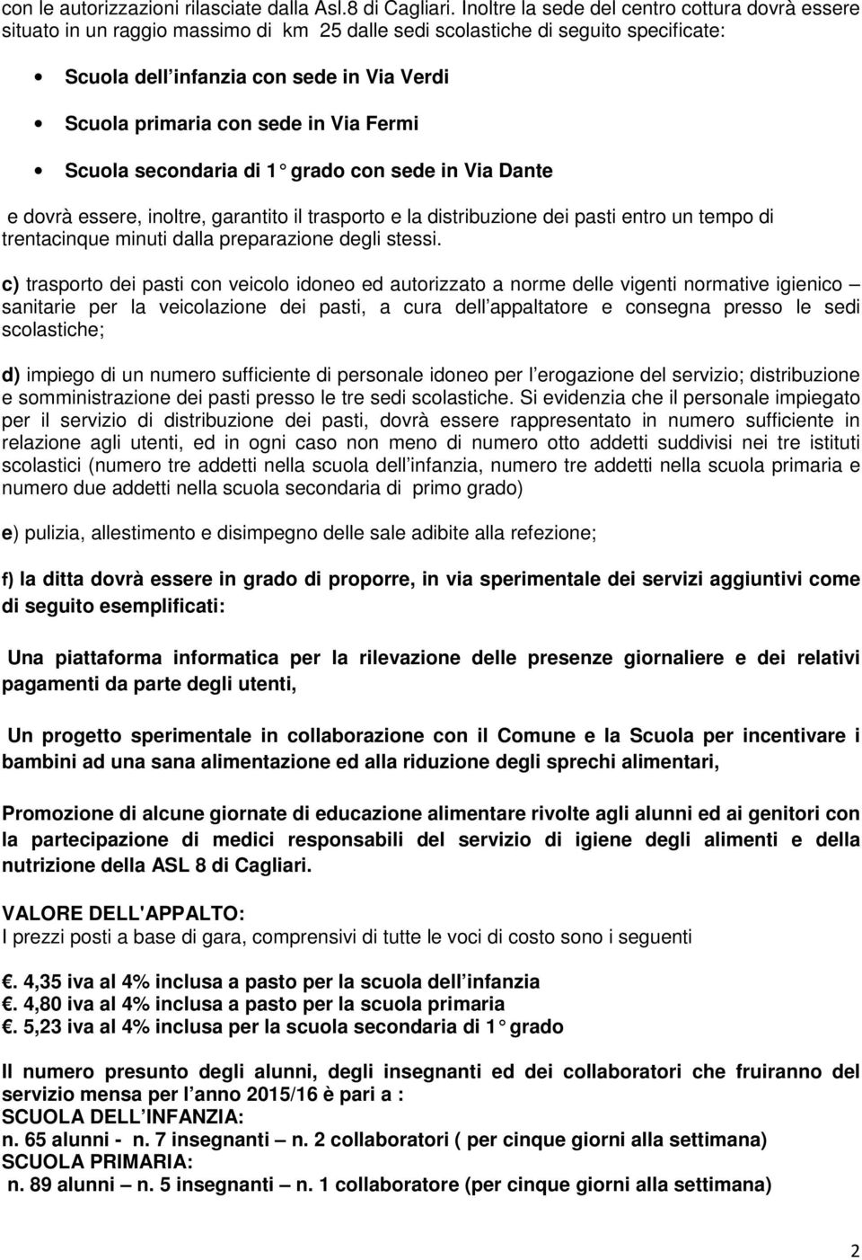 sede in Via Fermi Scuola secondaria di 1 grado con sede in Via Dante e dovrà essere, inoltre, garantito il trasporto e la distribuzione dei pasti entro un tempo di trentacinque minuti dalla