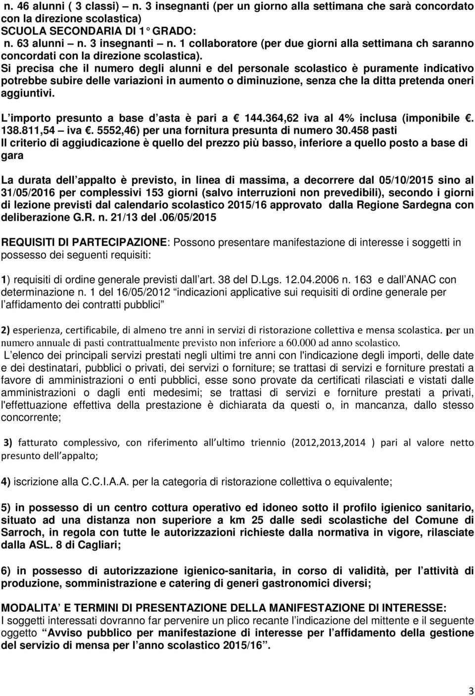 Si precisa che il numero degli alunni e del personale scolastico è puramente indicativo potrebbe subire delle variazioni in aumento o diminuzione, senza che la ditta pretenda oneri aggiuntivi.