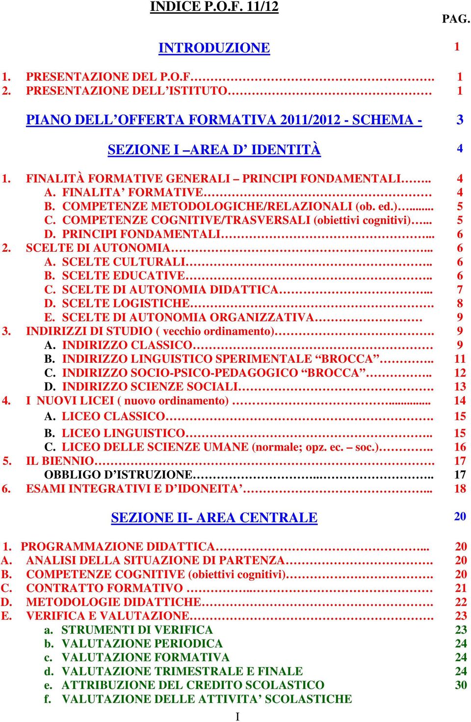 PRINCIPI FONDAMENTALI... 6 2. SCELTE DI AUTONOMIA... 6 A. SCELTE CULTURALI.. 6 B. SCELTE EDUCATIVE.. 6 C. SCELTE DI AUTONOMIA DIDATTICA... 7 D. SCELTE LOGISTICHE. 8 E.