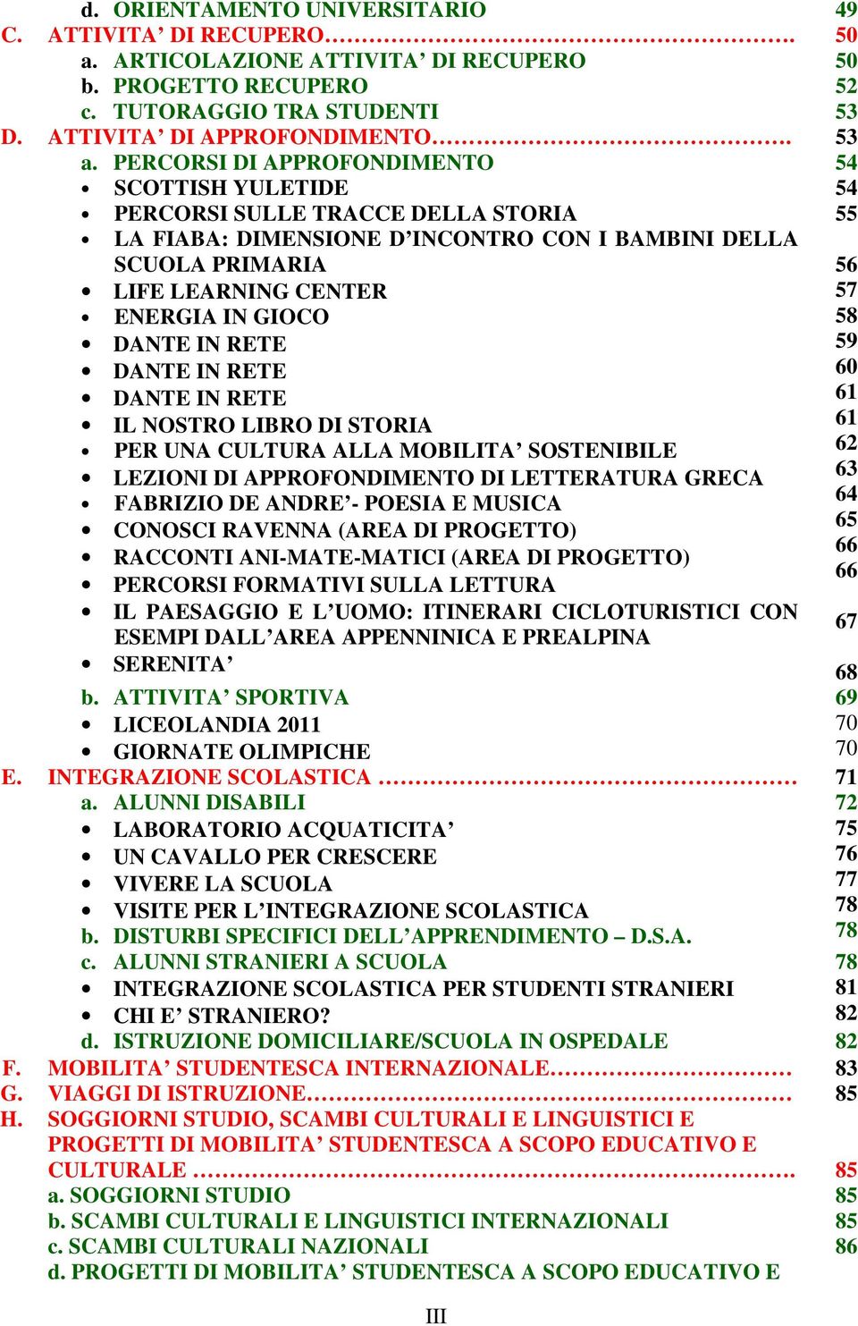 GIOCO 58 DANTE IN RETE DANTE IN RETE 59 60 DANTE IN RETE 61 IL NOSTRO LIBRO DI STORIA 61 PER UNA CULTURA ALLA MOBILITA SOSTENIBILE 62 LEZIONI DI APPROFONDIMENTO DI LETTERATURA GRECA 63 FABRIZIO DE