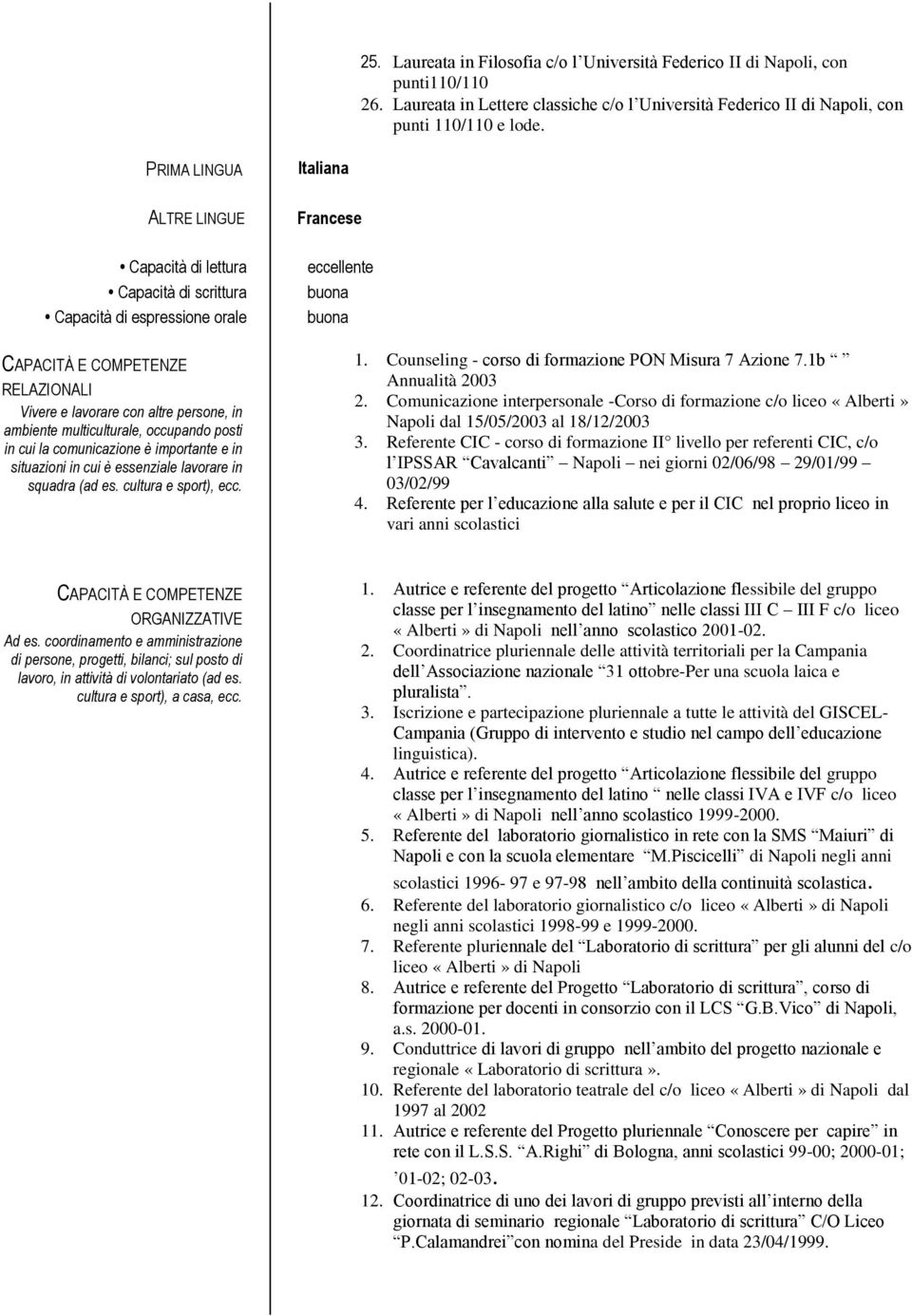 occupando posti in cui la comunicazione è importante e in situazioni in cui è essenziale lavorare in squadra (ad es. cultura e sport), ecc. eccellente buona buona 1.