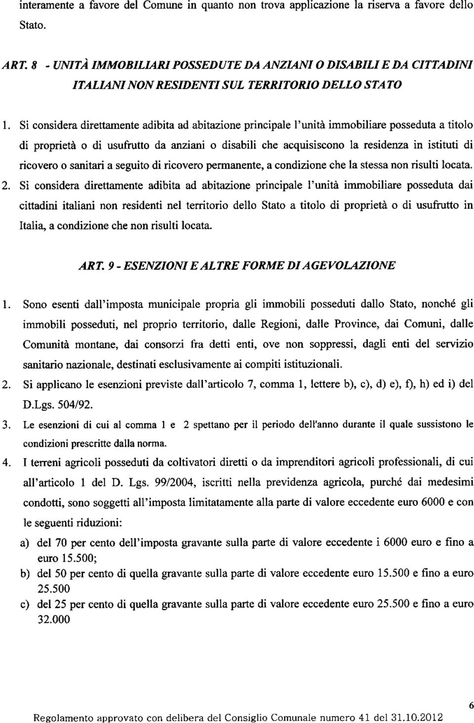 Si considera direttamente adibita ad abitazione principale I'unità immobiliare posseduta a titolo di proprietà o di usufrutto da anziani o disabili che acquisiscono la residenza in istituti di