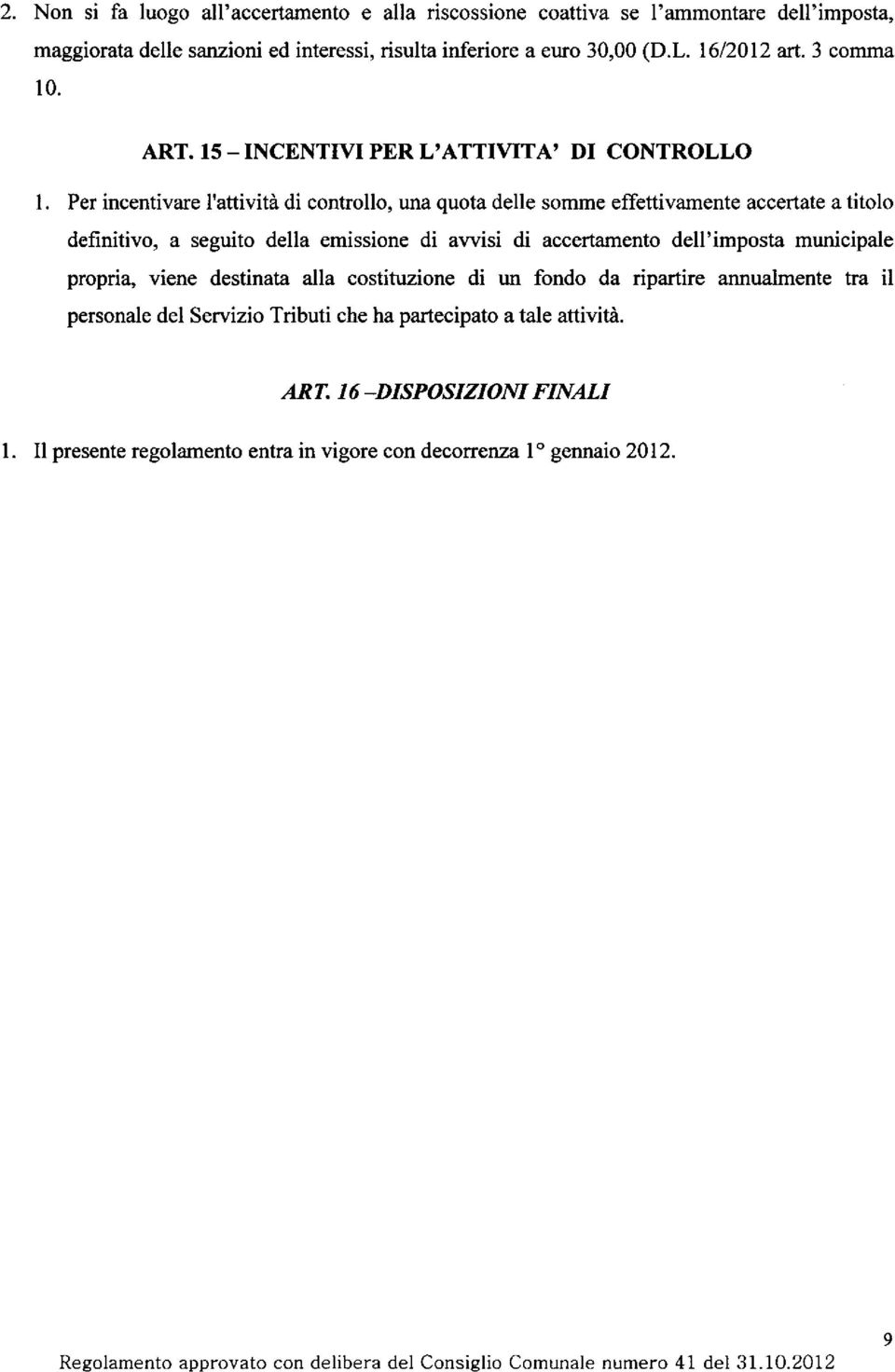 Per incentivare I'attività di controllo, una quota delle somme effettivamente accertate a titolo definitivo, a seguito della emissione di al'rrisi di accertamento