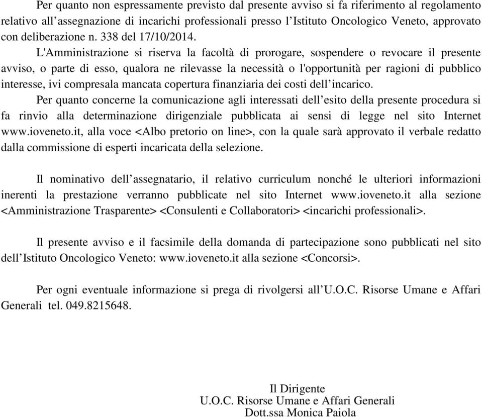 L'Amministrazione si riserva la facoltà di prorogare, sospendere o revocare il presente avviso, o parte di esso, qualora ne rilevasse la necessità o l'opportunità per ragioni di pubblico interesse,