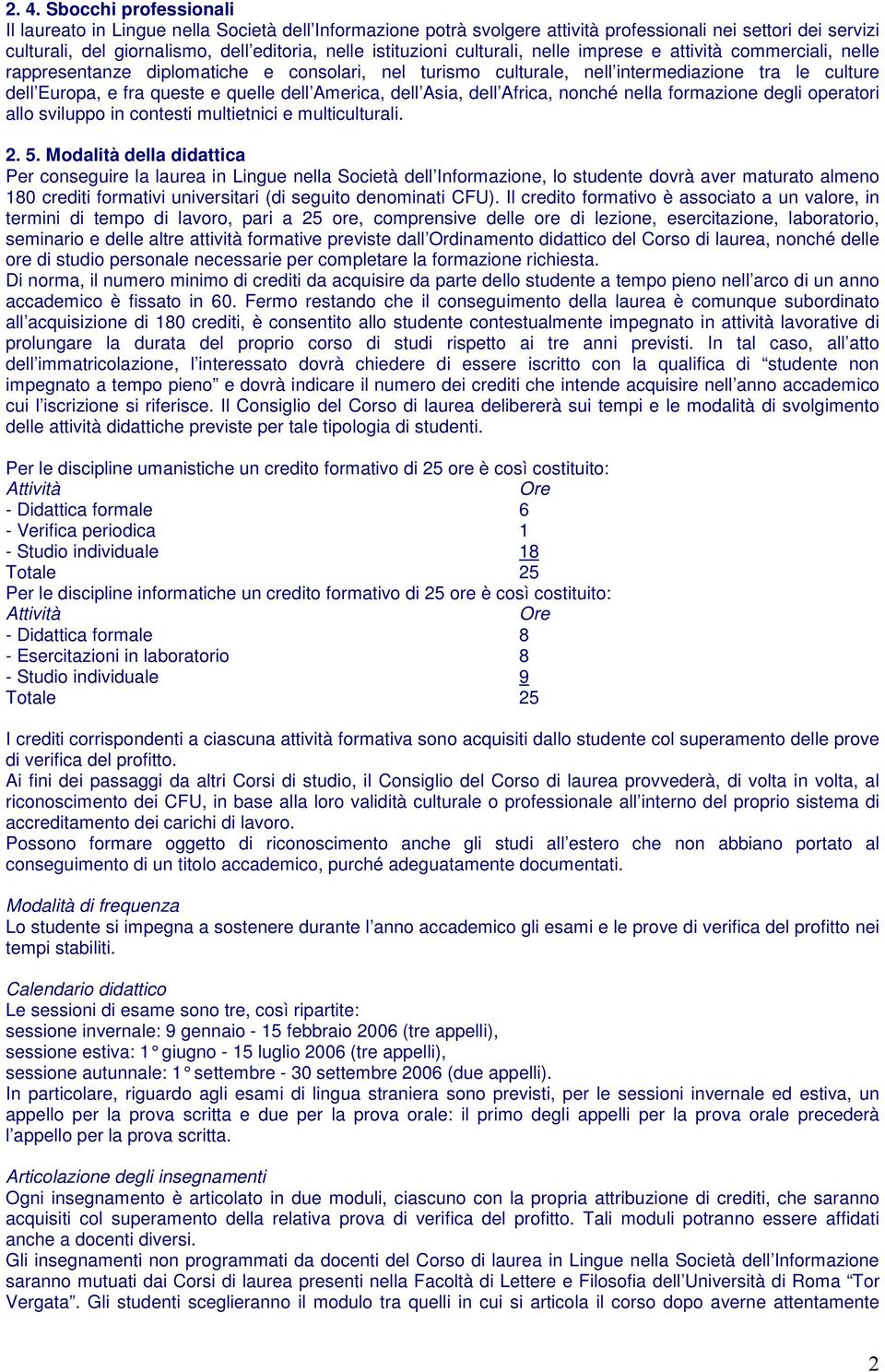 quelle dell America, dell Asia, dell Africa, nonché nella formazione degli operatori allo sviluppo in contesti multietnici e multiculturali. 2. 5.