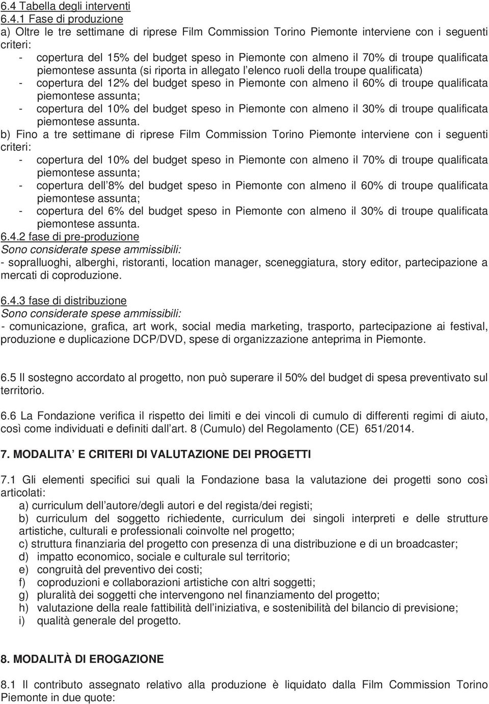 di troupe qualificata piemontese assunta; - copertura del 10% del budget speso in Piemonte con almeno il 30% di troupe qualificata piemontese assunta.