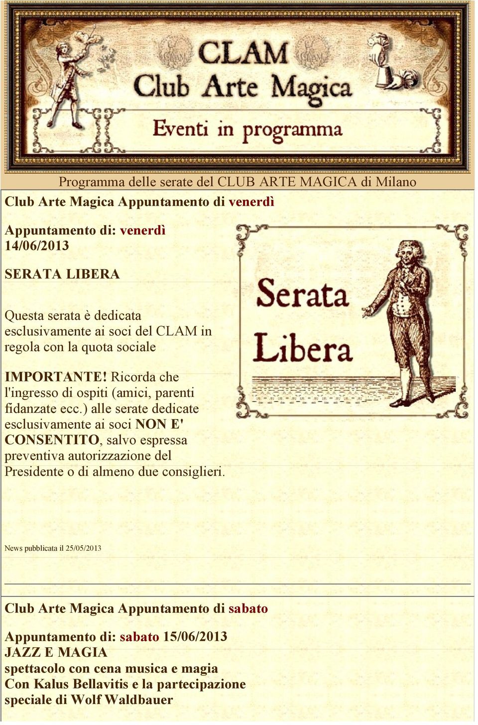 ) alle serate dedicate esclusivamente ai soci NON E' CONSENTITO, salvo espressa preventiva autorizzazione del Presidente o di almeno due consiglieri.