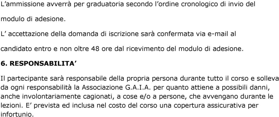 RESPONSABILITA Il partecipante sarà respnsabile della prpria persna durante tutt il crs e slleva da gni respnsabilità la Assciazine G.A.I.A. per quant attiene a pssibili danni, anche invlntariamente caginati, a cse e/ a persne, che avvengan durante le lezini.