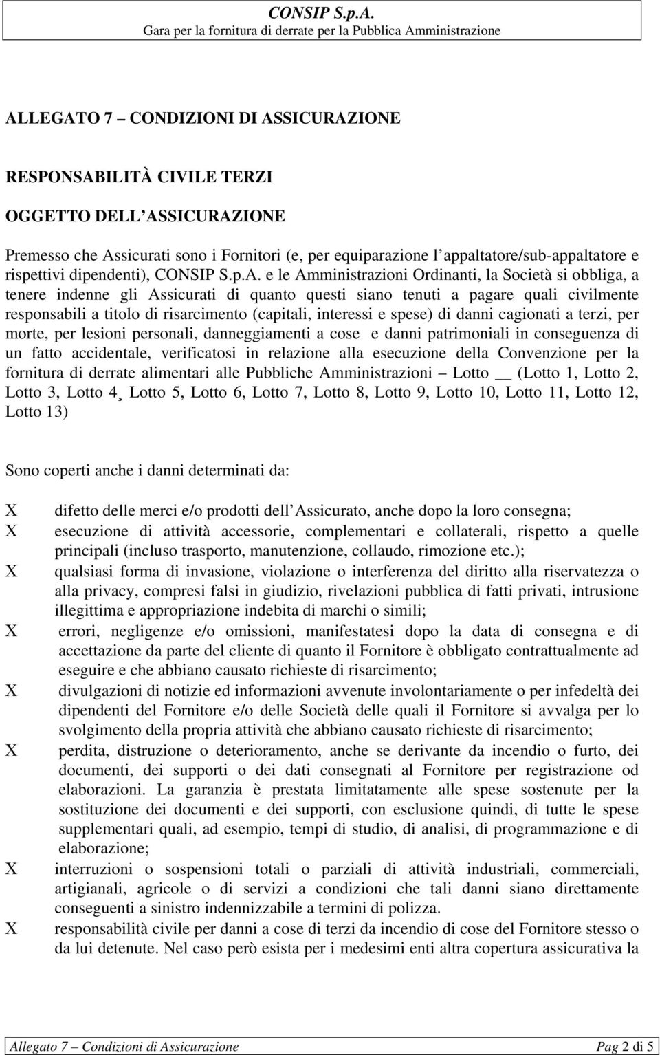 e le Amministrazioni Ordinanti, la Società si obbliga, a tenere indenne gli Assicurati di quanto questi siano tenuti a pagare quali civilmente responsabili a titolo di risarcimento (capitali,