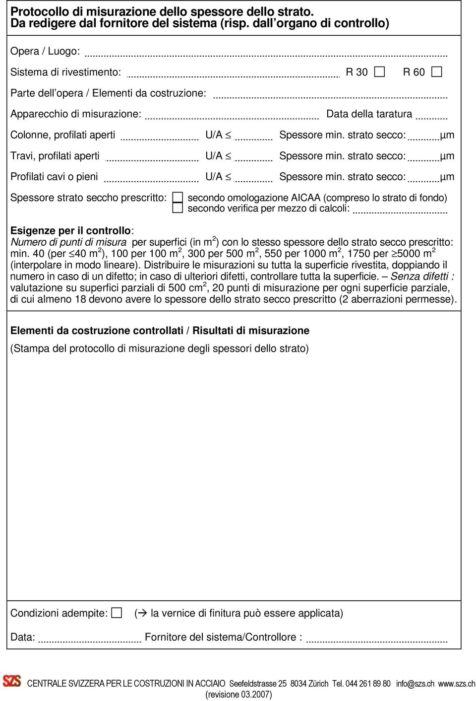 Spessore min. strato secco: µm Travi, profilati aperti U/A Spessore min. strato secco: µm Profilati cavi o pieni U/A Spessore min.