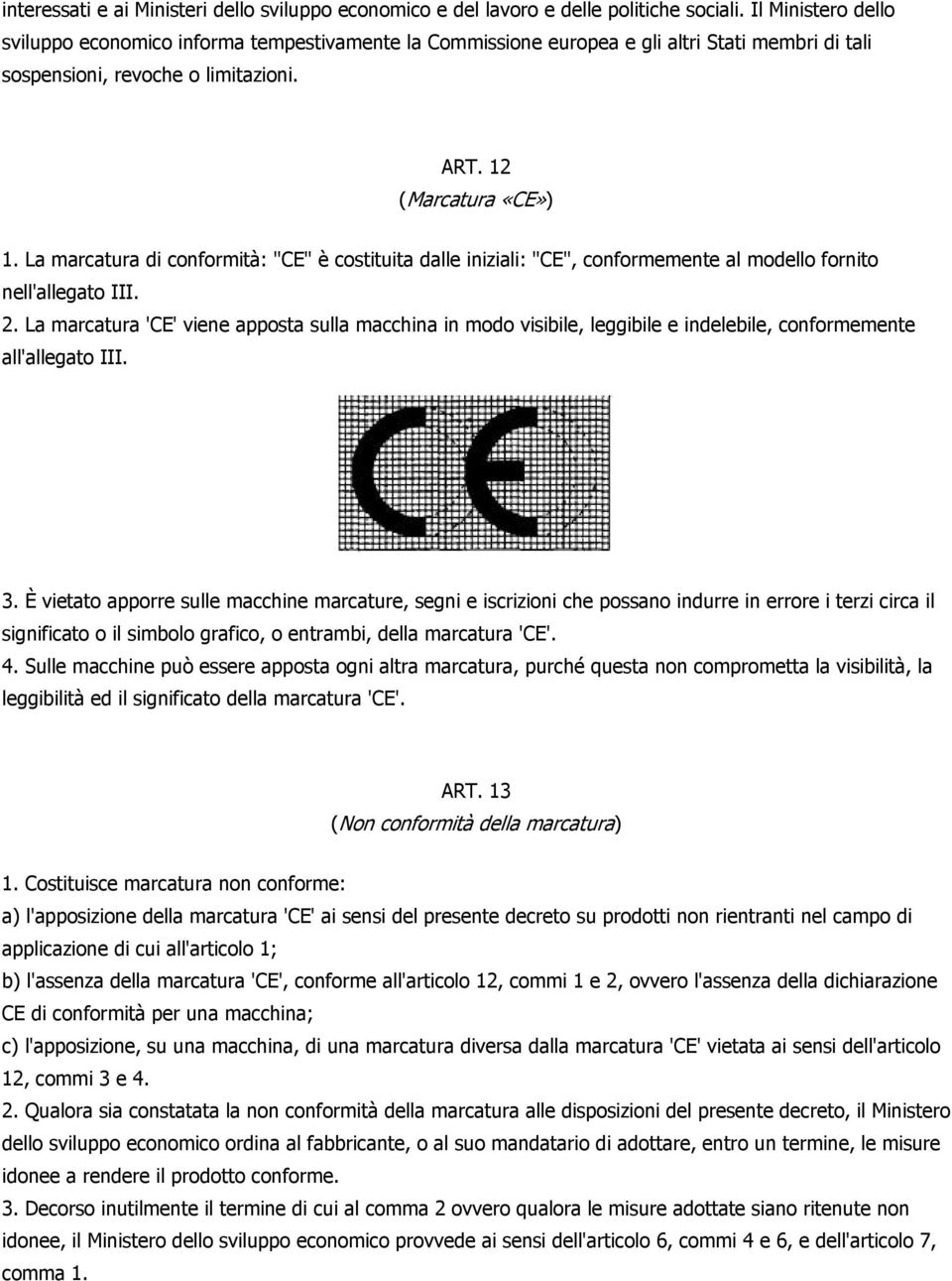 La marcatura di conformità: "CE" è costituita dalle iniziali: "CE", conformemente al modello fornito nell'allegato III. 2.