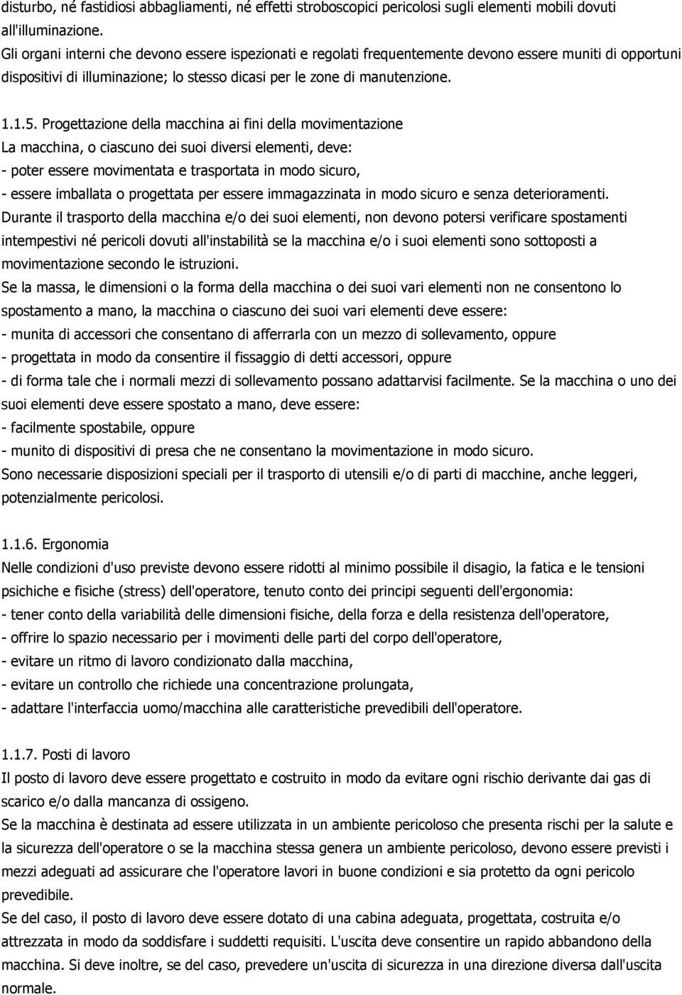 Progettazione della macchina ai fini della movimentazione La macchina, o ciascuno dei suoi diversi elementi, deve: - poter essere movimentata e trasportata in modo sicuro, - essere imballata o