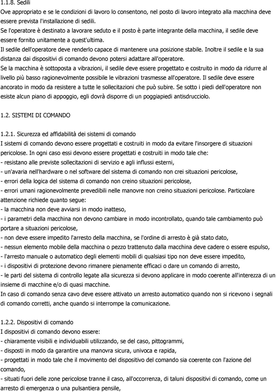 Il sedile dell'operatore deve renderlo capace di mantenere una posizione stabile. Inoltre il sedile e la sua distanza dai dispositivi di comando devono potersi adattare all'operatore.