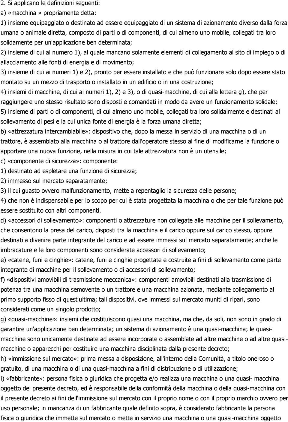 elementi di collegamento al sito di impiego o di allacciamento alle fonti di energia e di movimento; 3) insieme di cui ai numeri 1) e 2), pronto per essere installato e che può funzionare solo dopo