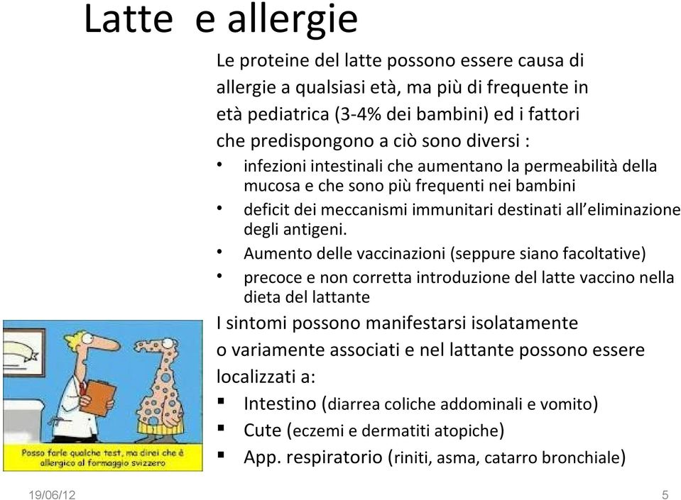 Aumento delle vaccinazioni (seppure siano facoltative) precoce e non corretta introduzione del latte vaccino nella dieta del lattante I sintomi possono manifestarsi isolatamente o variamente