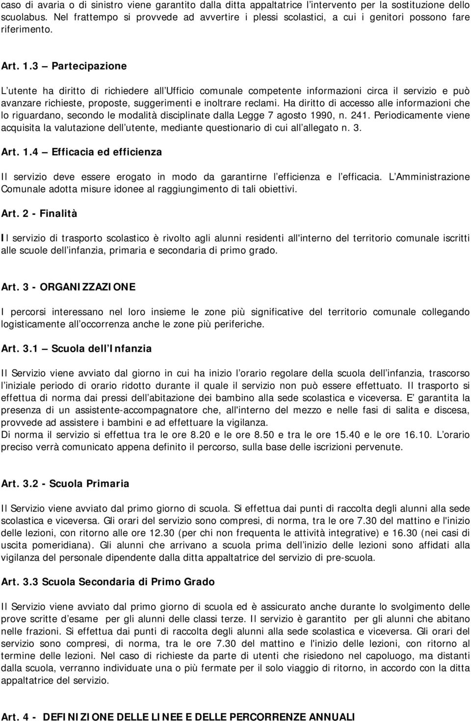 3 Partecipazione L utente ha diritto di richiedere all Ufficio comunale competente informazioni circa il servizio e può avanzare richieste, proposte, suggerimenti e inoltrare reclami.