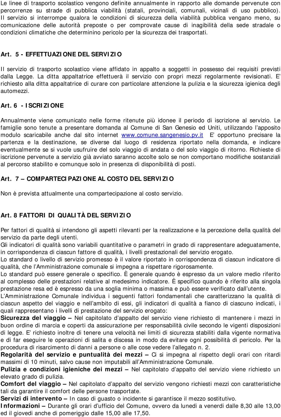 Il servizio si interrompe qualora le condizioni di sicurezza della viabilità pubblica vengano meno, su comunicazione delle autorità preposte o per comprovate cause di inagibilità della sede stradale