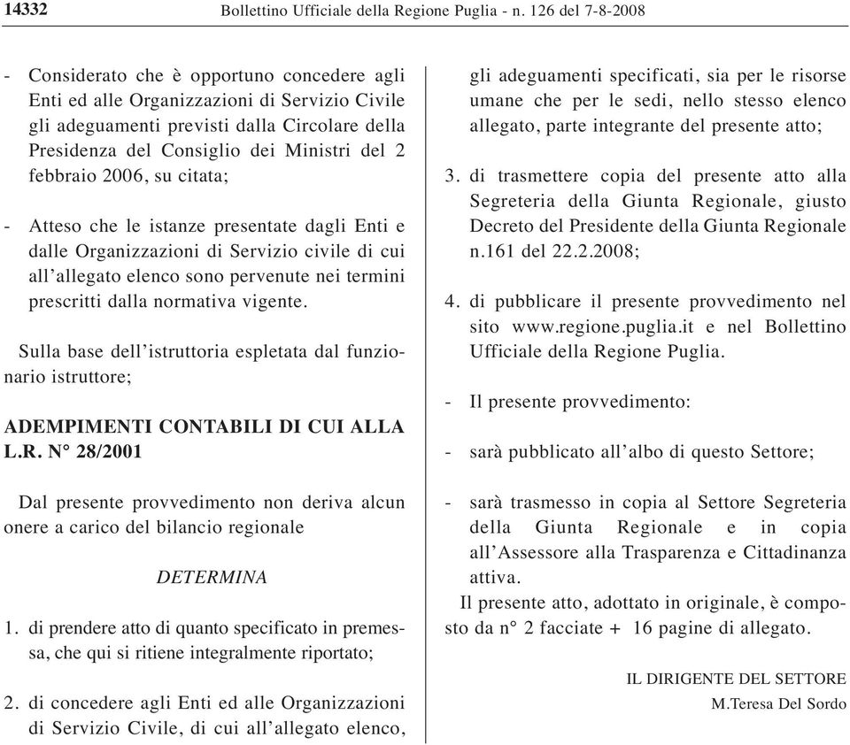 febbraio 2006, su citata; - Atteso che le istanze presentate dagli Enti e dalle Organizzazioni di Servizio civile di cui all allegato elenco sono pervenute nei termini prescritti dalla normativa