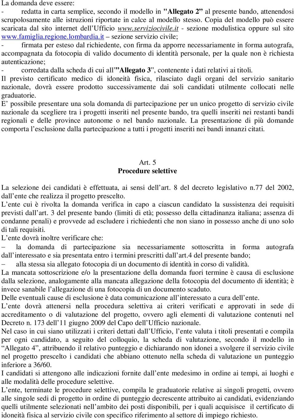 it sezione servizio civile; - firmata per esteso dal richiedente, con firma da apporre necessariamente in forma autografa, accompagnata da fotocopia di valido documento di identità personale, per la