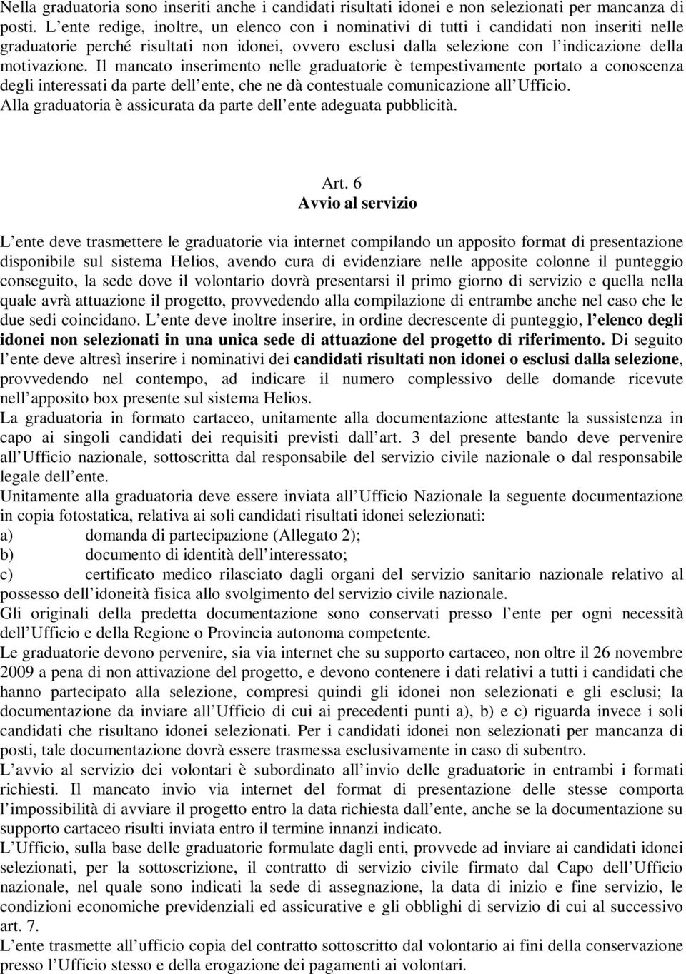 Il mancato inserimento nelle graduatorie è tempestivamente portato a conoscenza degli interessati da parte dell ente, che ne dà contestuale comunicazione all Ufficio.