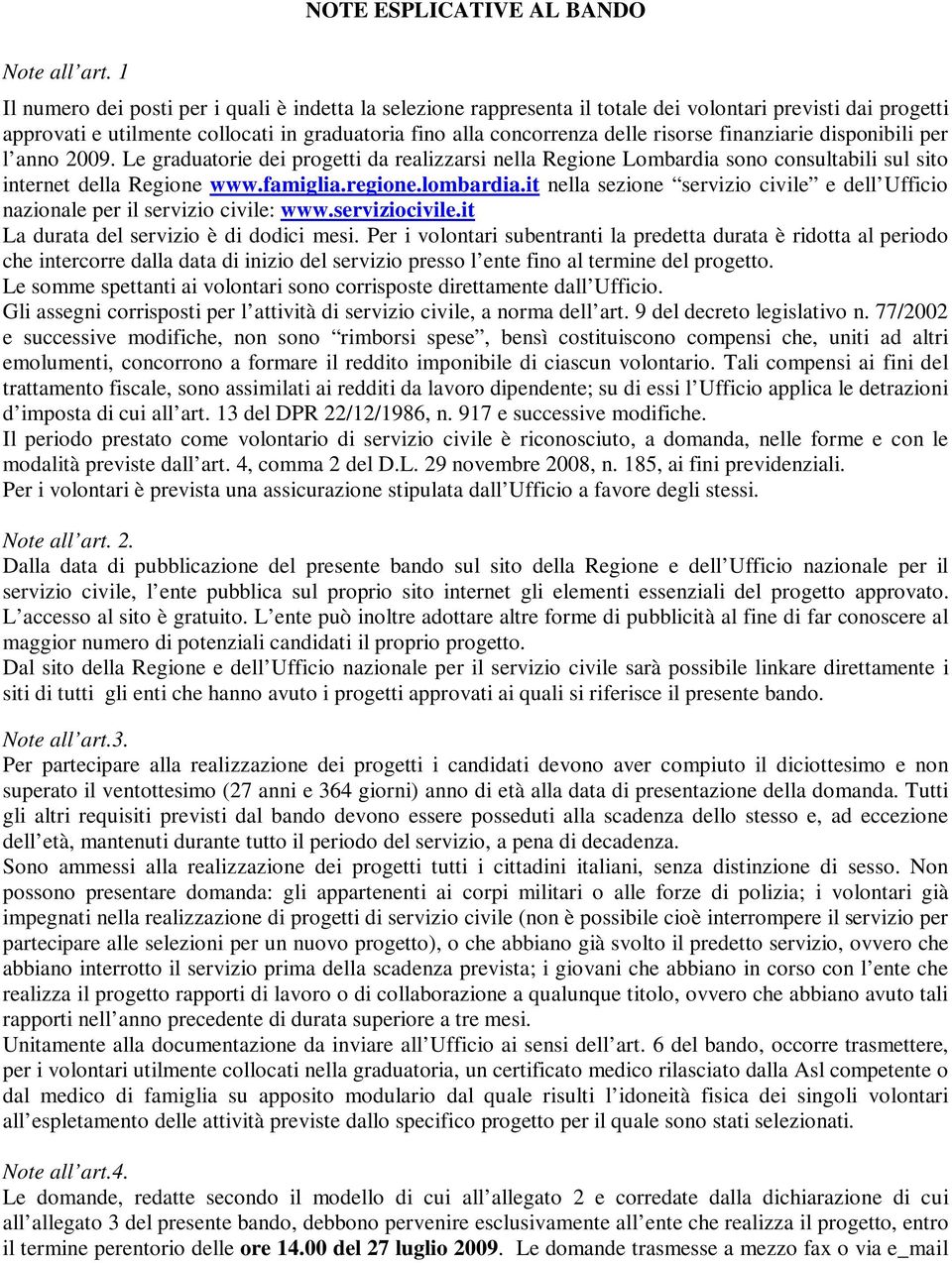 finanziarie disponibili per l anno 2009. Le graduatorie dei progetti da realizzarsi nella Regione Lombardia sono consultabili sul sito internet della Regione www.famiglia.regione.lombardia.