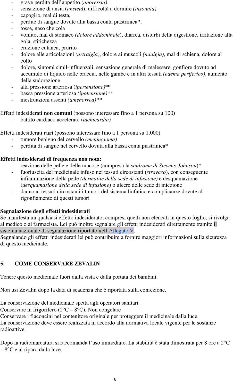 dolore ai muscoli (mialgia), mal di schiena, dolore al collo - dolore, sintomi simil-influenzali, sensazione generale di malessere, gonfiore dovuto ad accumulo di liquido nelle braccia, nelle gambe e