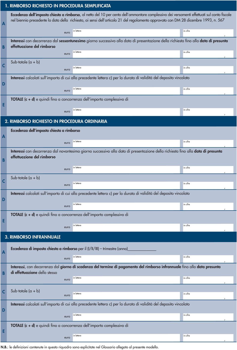 567 Interessi con decorrenza dal sessantunesimo giorno successivo alla data di presentazione della richiesta fino alla data di presunta effettuazione del rimborso Sub-totale (a + b) Interessi