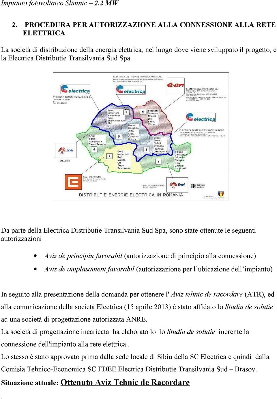 Da parte della Electrica Distributie Transilvania Sud Spa, sono state ottenute le seguenti autorizzazioni Aviz de principiu favorabil (autorizzazione di principio alla connessione) Aviz de