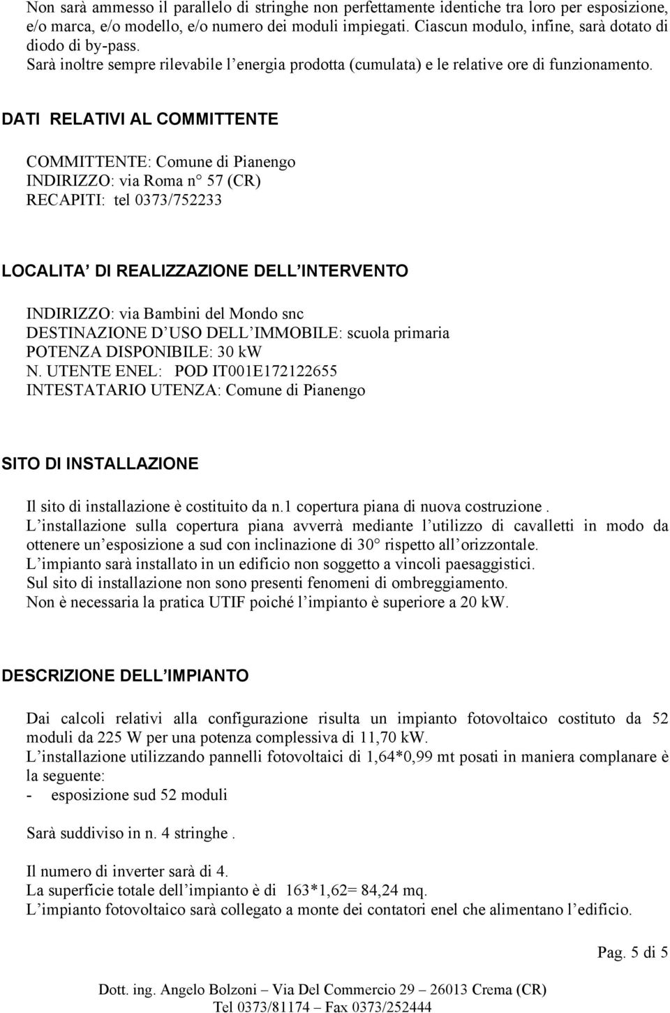 DATI RELATIVI AL COMMITTENTE COMMITTENTE: Comune di Pianengo INDIRIZZO: via Roma n 57 (CR) RECAPITI: tel 0373/752233 LOCALITA DI REALIZZAZIONE DELL INTERVENTO INDIRIZZO: via Bambini del Mondo snc