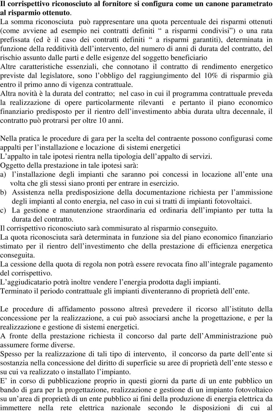 contratti definiti a risparmi garantiti), determinata in funzione della redditività dell intervento, del numero di anni di durata del contratto, del rischio assunto dalle parti e delle esigenze del