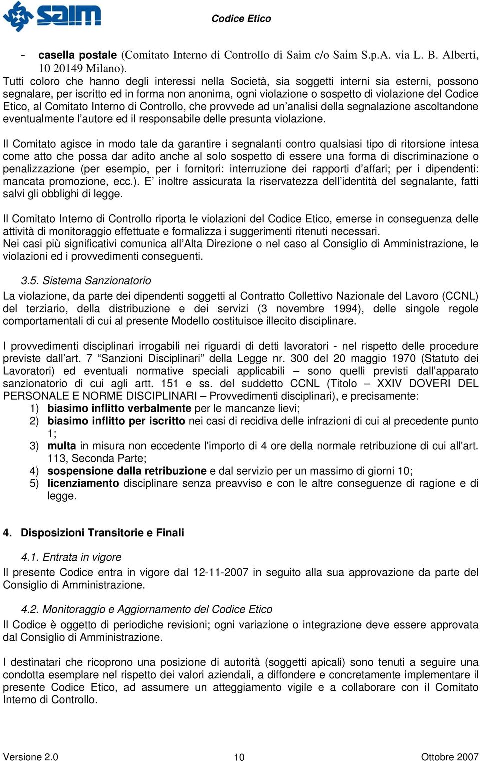 Etico, al Comitato Interno di Controllo, che provvede ad un analisi della segnalazione ascoltandone eventualmente l autore ed il responsabile delle presunta violazione.