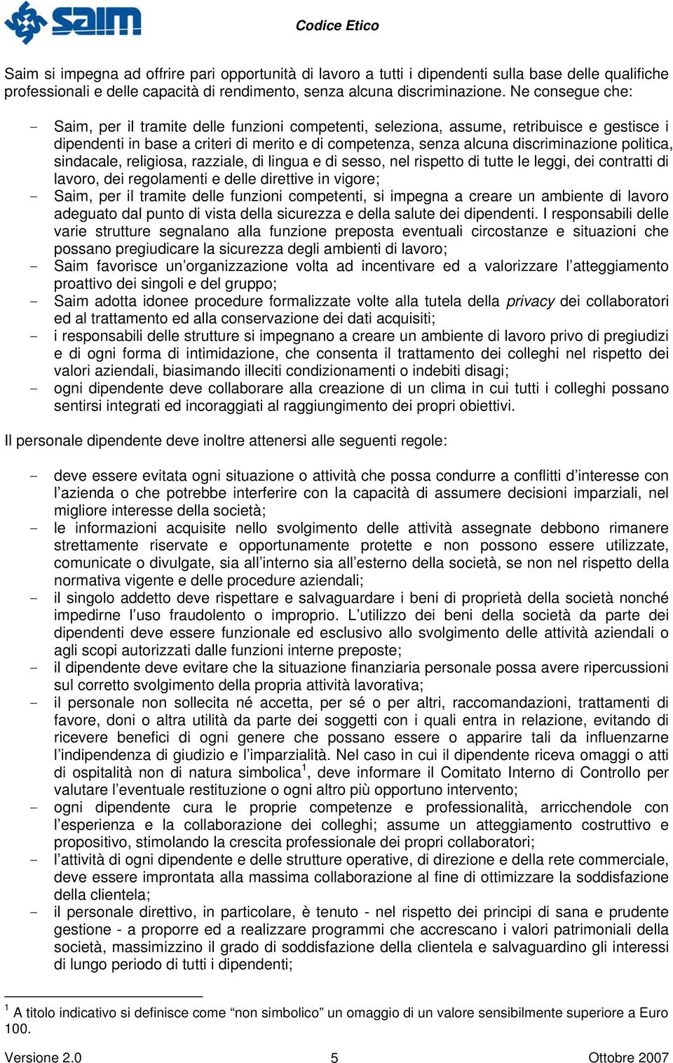 politica, sindacale, religiosa, razziale, di lingua e di sesso, nel rispetto di tutte le leggi, dei contratti di lavoro, dei regolamenti e delle direttive in vigore; - Saim, per il tramite delle